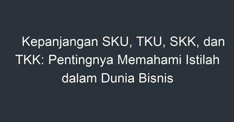 Tku singkatan dari SKK adalah singkatan dari Syarat Kecakapan Khusus, sedang TKK adalah singkatan dari Tanda Kecakapan Khusus