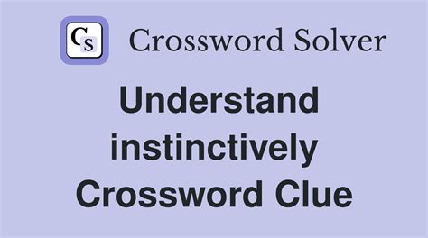 Understand instinctively crossword  You can easily improve your search by specifying the number of letters in the answer