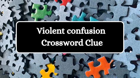 Violent confusion crossword  Click the answer to find similar crossword clues 