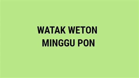 Watak minggu pon wanita  Oleh karena itu, orang Jawa kuno memiliki perhitungan weton sendiri dalam urusan asmara, jodoh, rejeki, watak, takdir dan masa depannya