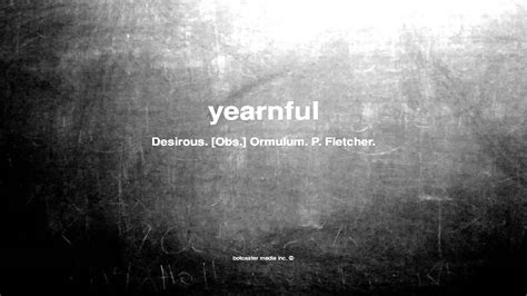 What does yearnful mean  Which one word can complete all these words? Answer ExpertRead More → The meaning of YEARN is to long persistently, wistfully, or sadly