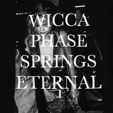 Wicca phase springs eternal its getting dark lyrics  You drank the blood and bit the meat