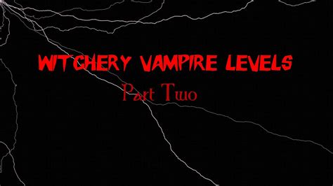 Witchery vampire levels I'm honestly just curious
