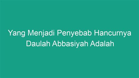 Yang menjadi penyebab hancurnya daulah abbasiyah adalah Perebutan kekuasaan ditingkat wazir ini merupakan awal munculnya kekuasaan asing yang pada akhirnya mampu merebut kekuasaan dari tangan dinasti Fatimiyah dan membentuk dinasti baru bernama Ayyubiyah