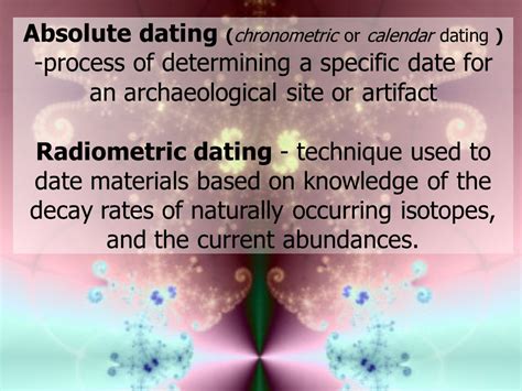 absolute dating definition  This method is useful for igneous and metamorphic rocks, which cannot be dated by the stratigraphic correlation method