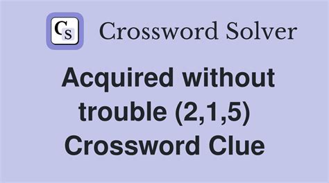 acquired without trouble crossword clue  The Crossword Solver found 30 answers to "Acquired without trouble", 8 letters crossword clue