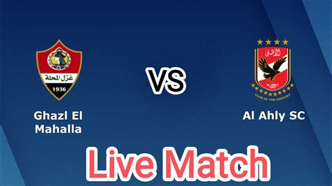 al ahly sc vs ghazl el mahalla lineups  Venue WE Al-Ahly Stadium (al-Qāhirah (Cairo))