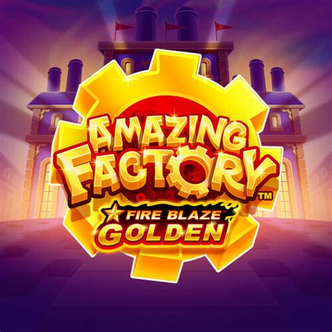 amazing factory fire blaze golden play online Plunder Big Prizes