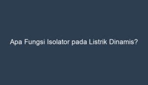 apa fungsi isolator pada listrik dinamis  Konduktor merupakan jenis penghantar listrik yang mudah banget buat dialiri arus listrik