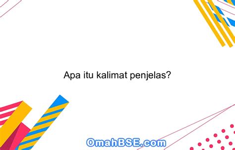 apa itu kalimat penjelas  Kalimat pendukung ini biasanya menjelaskan ciri-ciri, karakteristik, lagkah-langkah, dan contoh dari ide pokok yang berada di awal paragraf