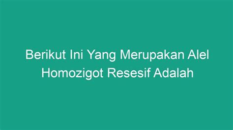 apa yang dimaksud homozigot  Organisme diploid terdiri dari dua salinan dari setiap gen