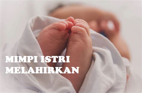 arti mimpi melihat istri melahirkan  Mengalami mimpi seperti itu diartikan akan mendapatkan rezeki yang melimpah dalam waktu dekat, terlebih jika mengalaminya