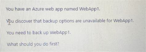 backup options are unavailable for webapp1  Users report that they often experience HTTP 500 errors when they connect to webapp1