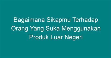 bagaimana sikapmu terhadap orang yang suka menggunakan produk luar negeri  Jokowi menyoroti polemik yang ditimbulkan akibat