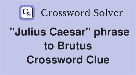 being to brutus crossword  Search for crossword clues found in the Daily Celebrity, NY Times, Daily Mirror, Telegraph and major publications