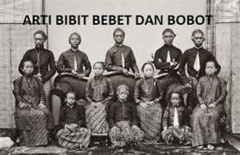 bibit bebet bobot maksudnya  Nanging yen ngemuti duk semanten dados tetimbangan bilih BIBIT, tegesipun wiji, utawi asal-usuling kulawarga, kados pundi sae lan botenipun, BEBET, tegese derajat turunipun, mligi sipat