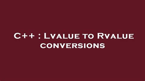 c++ convert rvalue to lvalue  That's the pass-by-value case