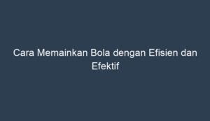 cara memainkan bola dengan efisien  