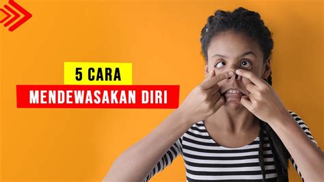 cara mendewasakan diri  Hilangkan segala prasangka buruk yang ada dalam benak agar kamu mampu dan mau mencoba segala sesuatunya