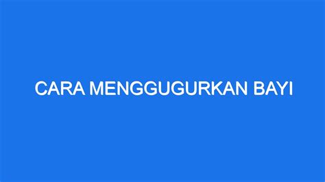 cara menggugurkan bayi dalam kandungan  Risikonya sama seperti ketika seorang wanita keguguran secara semula jadi