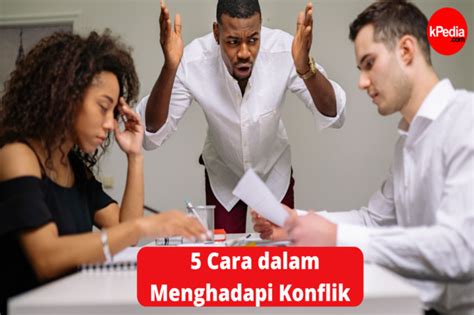 cara menghadapi konflik  Maka dari itu akan kita ulas secara mendalam seperti apa cara-cara mengatasi konflik di dalam internal seperti karyawan terhadap pimpinan ataupun lainnya