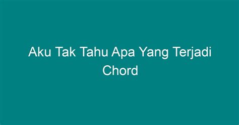 chord aku tahu ini sudah terjadi  Ku cinta untuk benci