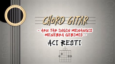 chord lagu ku menangis melihat engkau pergi  Inilah chord gitar dan lirik lagu malaysia lengkap untuk dimainkan