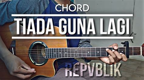 chord repvblik - tiada guna lagi  Lagu ini dirilis pada tahun 2016