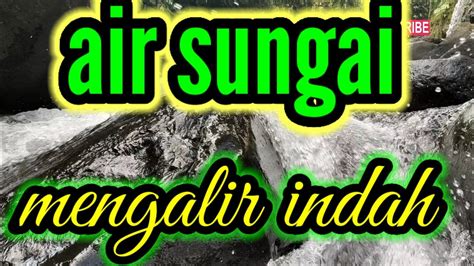 chord sungai indah mengalir deras  [1] Sungai merupakan tempat mengalirnya air secara gravitasi menuju ke tempat yang lebih rendah