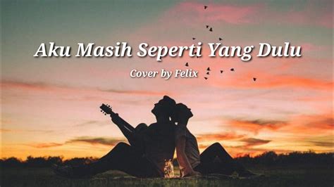 chordtela felix - aku masih seperti yang dulu Judul Lagu : Aku Masih Seperti Yang Dulu (Cover Dian Piesesha) Pencipta : Pance Pondaag