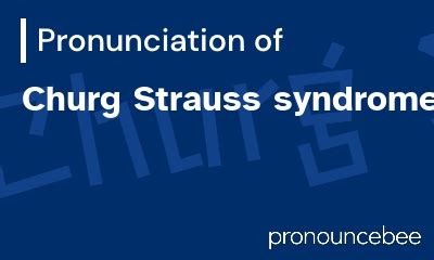 churg strauss pronunciation  It is a systemic vasculitis associated with asthma and eosinophilia