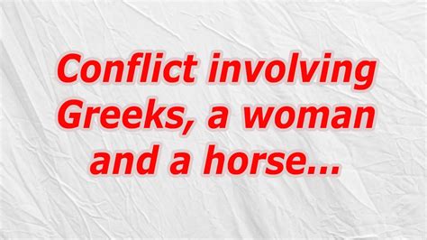 conflict involving greeks a woman and a horse Word Lanes Conflict involving Greeks, a woman and a horse Answers : PS: the below topic, will guide you to the next puzzle’s answers : Word Lanes Answers