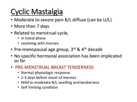 cyclical mastalgia icd 10  Cyclical mastalgia is the most common type of breast pain and is characterized by discomfort that is most prominent during the luteal phase of ovulation, improving