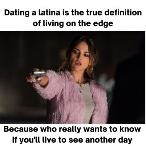 dating a latina meme Shop high-quality unique dating a latina, latin dating, 30, in order of single latina memes, photos images, dating, to latinas mean 4