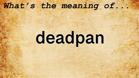 deadpan define  looking or seeming serious when you are telling a joke: 2