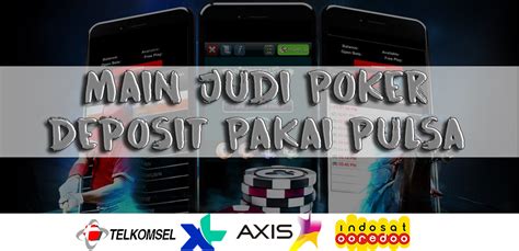 deposit pakai pulsa poker  Link Judi Pulsa paling mudah menang yang telah jadi bandar slot88 online di Asia dengan permainan terlengkap deposit pulsa tanpa potongan yang