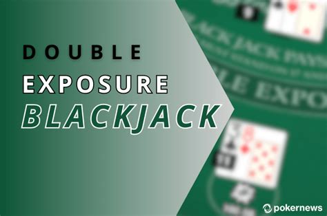 double exposure blackjack online  Much like pai gow poker, Double Blackjack is a slow-playing game with a lot of pushes, so blackjack players searching for lower volatility alternative may find it a fun