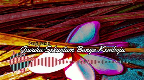 download lagu jiwaku sekuntum bunga kemboja Lirik lagu Jiwaku Sekuntum Bunga Kemboja adalah lirik lagu yang ditulis oleh Panji Sakti sendiri pada sekitar tahun 2015