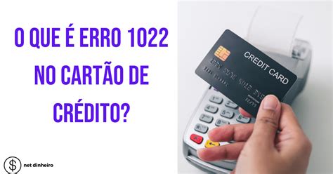 erro 1022 cartão  Sempre usei este cartão normalmente é a primeira vez que vejo esta mensagem