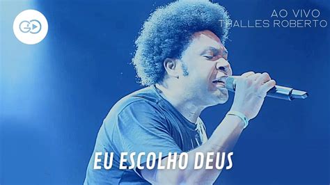 eu escolho deus (ao vivo) - thalles roberto musixmatch Aprenda a tocar a cifra de Eu Escolho Deus (Thalles Roberto) no Cifra Club