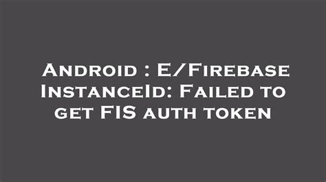 failed to get fis auth token google