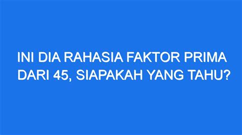 faktor prima dari 45  Dilansir dari Cuemath, ada 25 bilangan prima dari deretan angka 1 sampai dengan 100