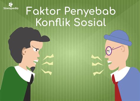 faktor terjadinya konflik sosial  Mulai dari tawuran, sampai perang antar suku, semua konflik ini menimbulkan kerusakan fisik dan bahkan menelan korban jiwa