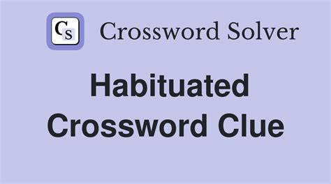 habituated crossword clue  Habituated; Accustomed (to) Accrued; Solidified; Recent usage in crossword puzzles: That's Life! - Jan