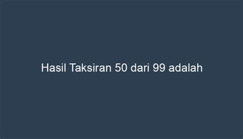 hasil taksiran 50 dari 99 adalah Sistem insentif yang berdasarkan satuan hasil adalah: a