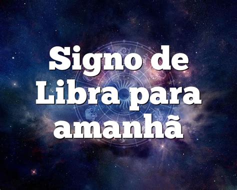 horoscopo amanha libra  Segunda-feira, 20 de novembro: O horóscopo do amor de Peixes aconselha você a controlar suas emoções