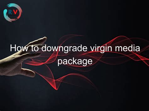 how do i downgrade my virgin media broadband  1 Kudo