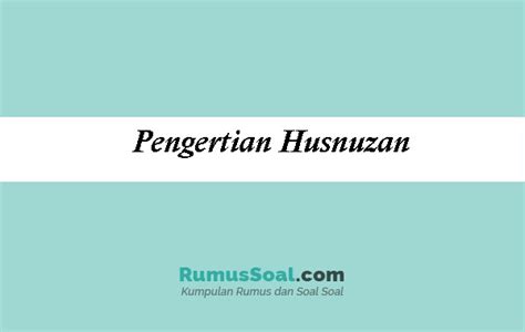 husnuzan artinya  Selain bermanfaat bagi diri sendiri, sifat ini juga dapat membuatnya disukai Allah SWT