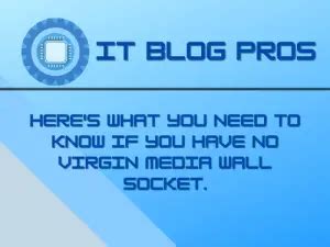 i don't have a virgin media wall socket Follow these steps to install your virgin Media Broadband, TV and Phone service