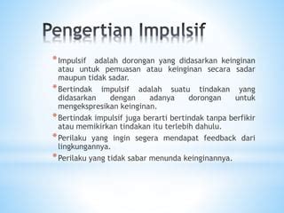 impulsif adalah  yang dilakukan oleh siswa adalah masalah lebih banyak diolah secara mental di dalam pikiran daripada dalam tindakan